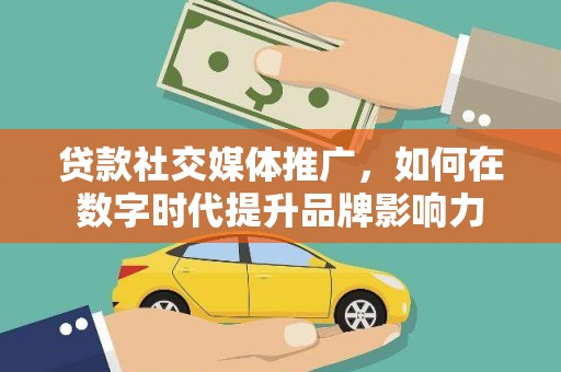 临桂贷款社交媒体推广，如何在数字时代提升品牌影响力