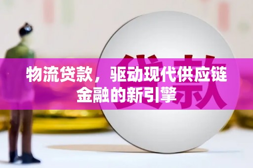 临桂物流贷款，驱动现代供应链金融的新引擎