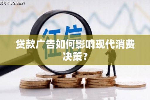 临桂贷款广告如何影响现代消费决策？
