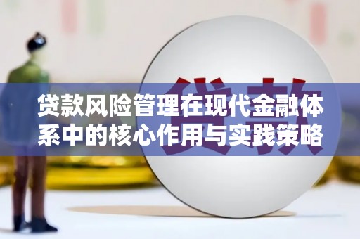 临桂贷款风险管理在现代金融体系中的核心作用与实践策略