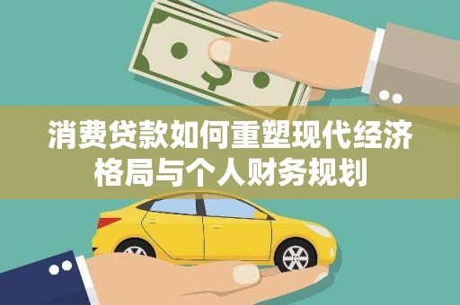 临桂消费贷款如何重塑现代经济格局与个人财务规划