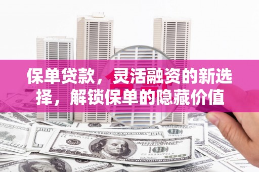 临桂保单贷款，灵活融资的新选择，解锁保单的隐藏价值