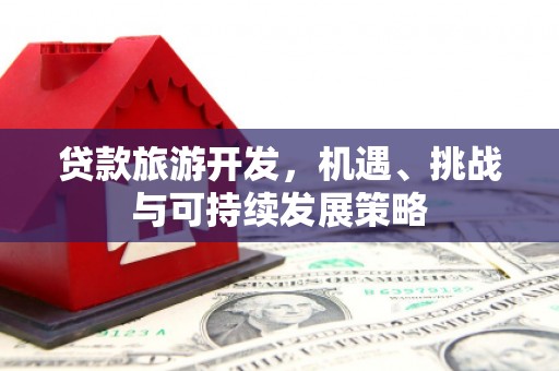 临桂贷款旅游开发，机遇、挑战与可持续发展策略