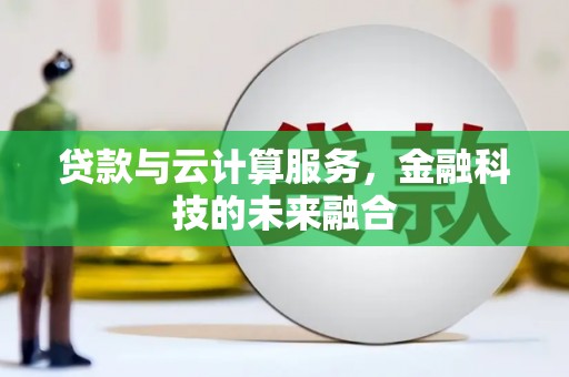 临桂贷款与云计算服务，金融科技的未来融合