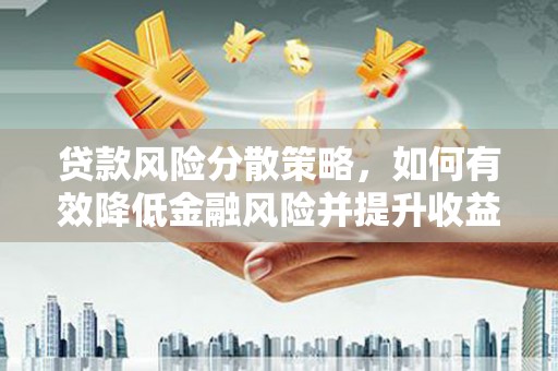 临桂贷款风险分散策略，如何有效降低金融风险并提升收益