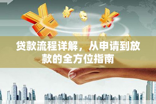 临桂贷款流程详解，从申请到放款的全方位指南