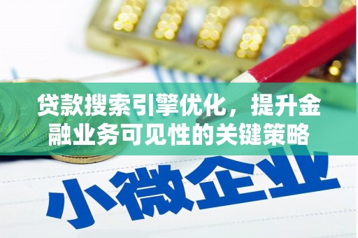 临桂贷款搜索引擎优化，提升金融业务可见性的关键策略
