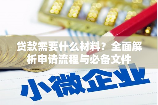 临桂贷款需要什么材料？全面解析申请流程与必备文件