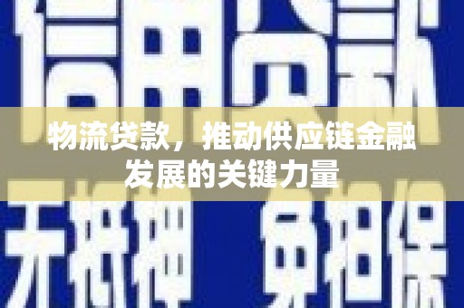 临桂物流贷款，推动供应链金融发展的关键力量