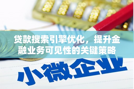 临桂贷款搜索引擎优化，提升金融业务可见性的关键策略