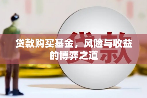 临桂贷款购买基金，风险与收益的博弈之道