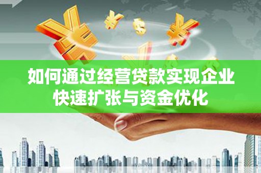 临桂如何通过经营贷款实现企业快速扩张与资金优化