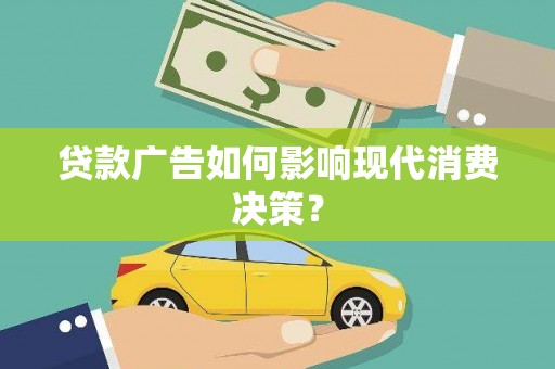 临桂贷款广告如何影响现代消费决策？