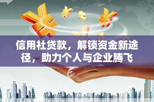 临桂信用社贷款，解锁资金新途径，助力个人与企业腾飞