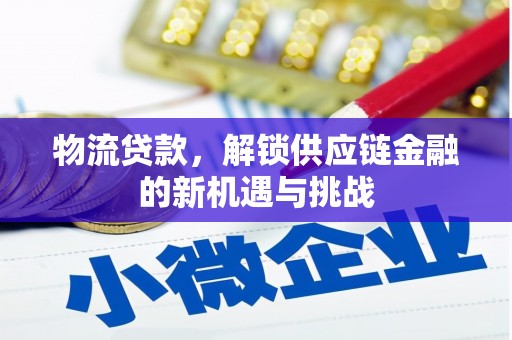 临桂物流贷款，解锁供应链金融的新机遇与挑战