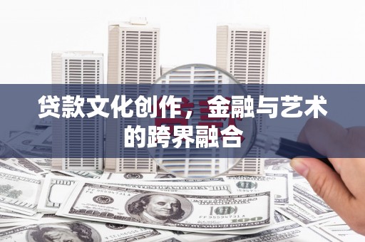 临桂贷款文化创作，金融与艺术的跨界融合