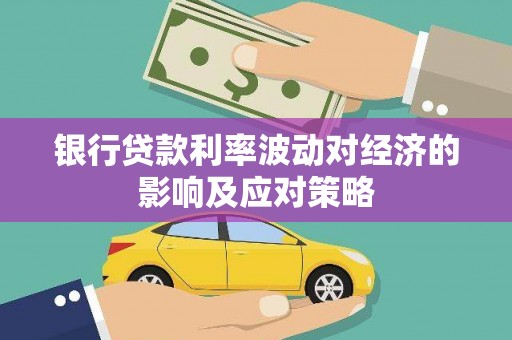 临桂银行贷款利率波动对经济的影响及应对策略