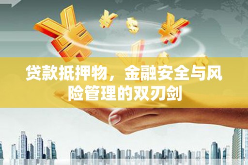 临桂贷款抵押物，金融安全与风险管理的双刃剑